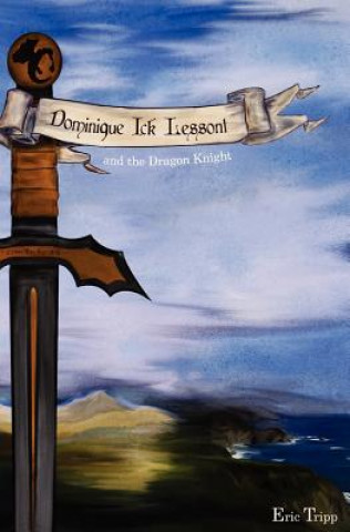 Carte Dominique Ick Lessont and the Dragon Knight: Book 1 of the Dominique Ick Lessont series Eric Tripp