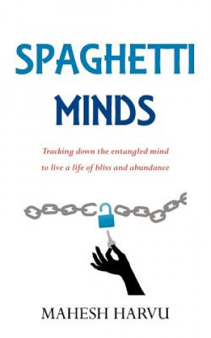 Könyv Spaghetti Minds: Tracking down the entangled mind to live a life of bliss and abundance Mahesh Harvu