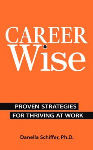 Kniha Career-Wise: Proven Strategies for Thriving at Work Danella Schiffer Ph D