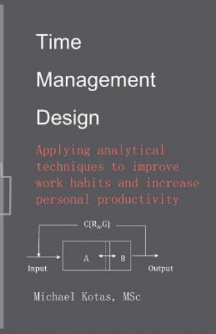 Kniha Time Management Design: Applying analytical techniques to improve work habits and increase personal productivity Michael Kotas