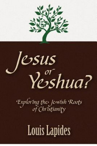 Carte Jesus or Yeshua: Exploring the Jewish Roots of Christianity Louis S Lapides