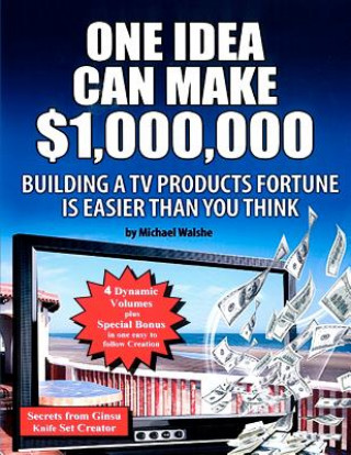 Kniha One Idea Can Make $1,000,000: Building a TV products fortune is easier than you think! Michael Walshe