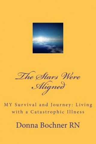 Book The Stars Were Aligned: MY Survival and Journey: Living with a Catastrophic Illness Donna M Bochner Rn