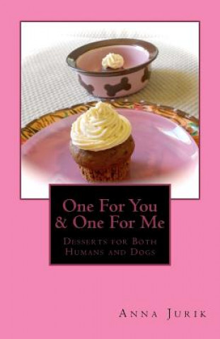 Carte One For You & One For Me: Desserts for Humans and Dogs Mrs Anna Jurik