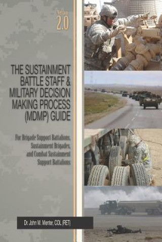 Kniha The Sustainment Battle Staff & Military Decision Making Process (MDMP) Guide: Version 2.0 For Brigade Support Battalions, Sustainment Brigades, and Co Dr John M Menter