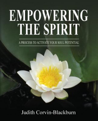 Kniha Empowering The Spirit: A Process to Activate Your Soul Potential Judith Corvin-Blackburn