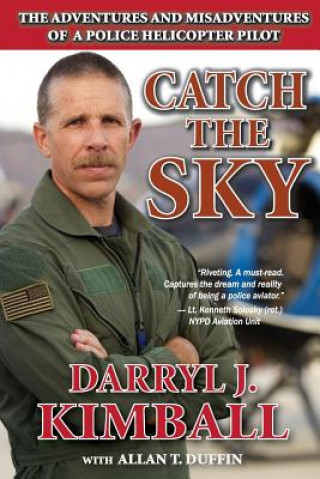 Könyv Catch the Sky: The Adventures and Misadventures of a Police Helicopter Pilot Darryl J Kimball