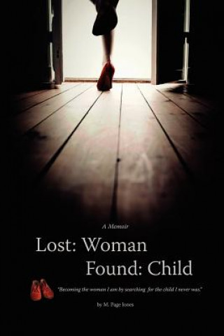 Kniha Lost: Woman, Found: Child (A Memoir): Becoming the woman I am by searching for the child I never was. M Page Jones