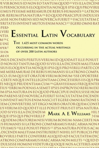 Könyv Essential Latin Vocabulary: The 1,425 Most Common Words Occurring in the Actual Writings of over 200 Latin Authors Mark A E Williams