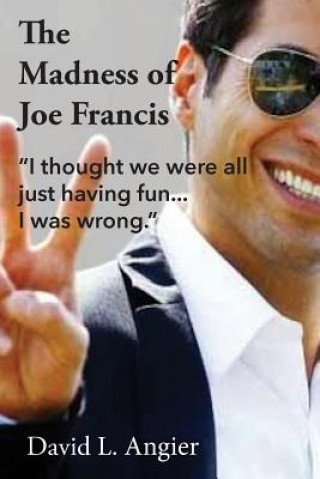 Livre The Madness of Joe Francis: "I thought we were all just having fun. I was wrong." David L Angier