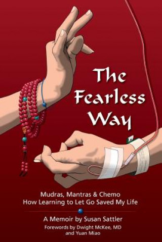 Книга The Fearless Way: Mudras, Mantras & Chemo - How Learning to Let Go Saved My Life Susan Sattler