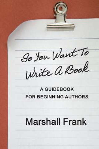 Kniha So You Want To Write A Book: A Guidebook For Beginning Authors Marshall Frank