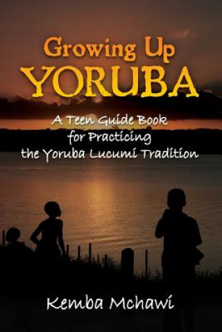 Kniha Growing Up Yoruba: A Teen Guide Book for Practicing the Yoruba Lucumi Tradition Kemba McHawi