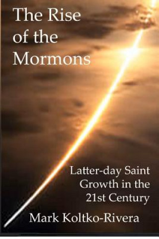 Kniha The Rise of the Mormons: Latter-day Saint Growth in the 21st Century Mark Koltko-Rivera