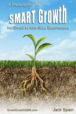 Книга A Prescription for SMART Growth for Small to Mid-Size Businesses Jack Spain