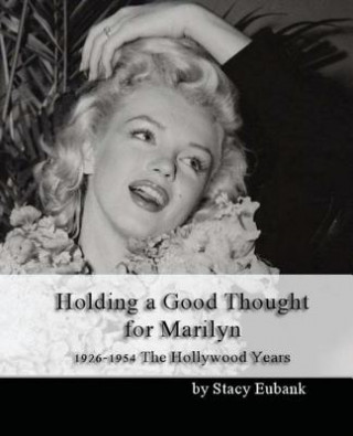 Könyv Holding a Good Thought for Marilyn: 1926-1954 The Hollywood Years Stacy Eubank
