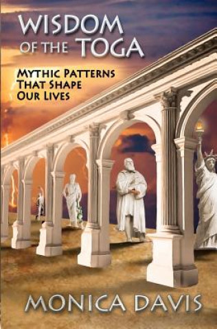 Knjiga Wisdom of the Toga: Mythic Patterns That Shape Our Lives MONICA DAVIS