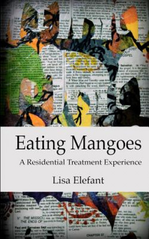 Kniha Eating Mangoes: A Residential Treatment Experience Lisa Elefant