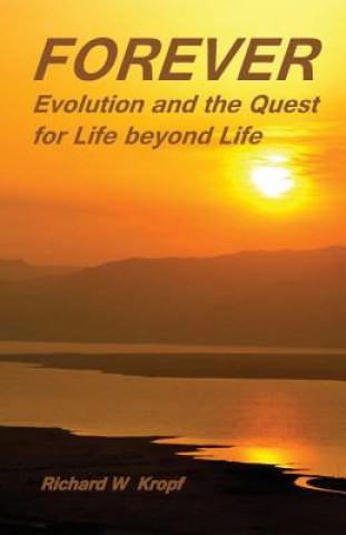 Könyv Forever: Evolution and the Quest for Life beyond Life: as above Rev Richard W Kropf Phd