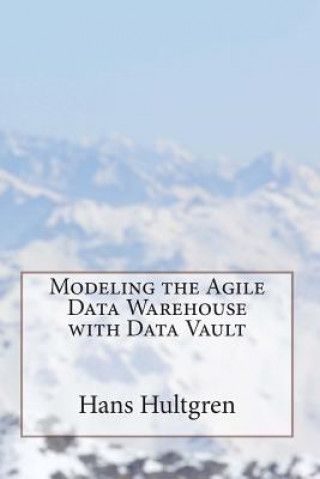 Kniha Modeling the Agile Data Warehouse with Data Vault Hans Hultgren