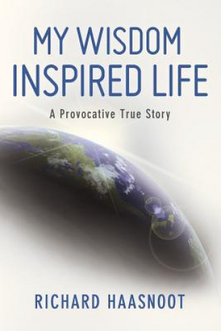 Книга My Wisdom Inspired Life: A Provocative True Story Richard Haasnoot