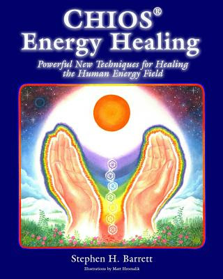 Könyv Chios Energy Healing: Powerful New Techniques for Healing the Human Energy Field Stephen H Barrett