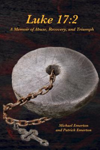 Книга Luke 17: 2: A Memoir of Abuse, Recovery, and Triumph MR Michael Emerton