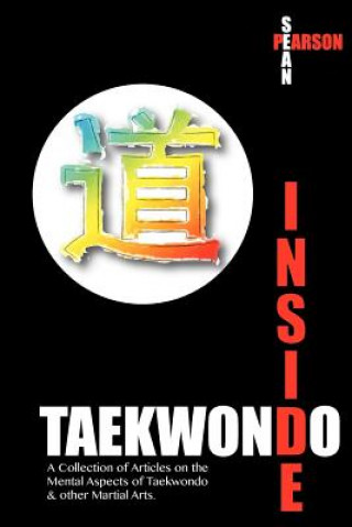 Könyv Inside Taekwondo: A Collection of Articles on the Mental Aspects of Taekwondo & other Martial Arts Sean Pearson