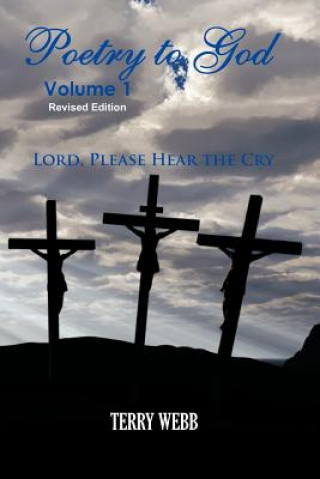 Könyv Poetry To God Volume 1: Lord Please Hear The Cry Terry Webb