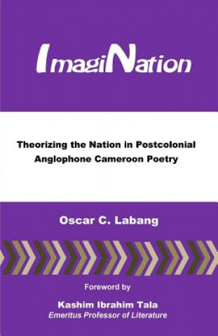 Könyv ImagiNation: Theorizing the Nation in Postcolonial Anglophone Cameroon Poetry Oscar C Labang