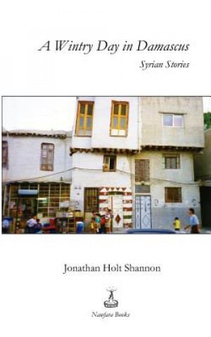 Livre A Wintry Day in Damascus: Syrian Stories Jonathan Holt Shannon