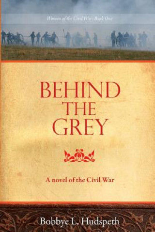 Kniha Behind the Grey: A Novel of the Civil War Bobbye L Hudspeth