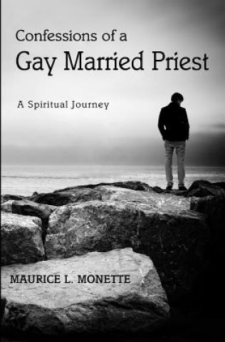 Könyv Confessions of a Gay Married Priest: A Spiritual Journey Maurice L Monette