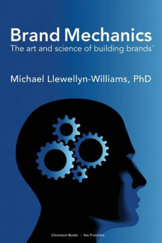 Könyv Brand Mechanics: The Art and Science of Building Brands Michael Llewellyn-Williams Phd
