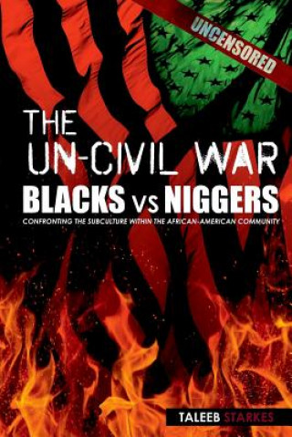 Kniha The Un-Civil War: BLACKS vs NIGGERS: Confronting the Subculture Within the African-American Community Taleeb Starkes