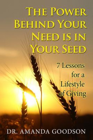 Kniha The Power Behind Your Need Is in Your Seed: 7 Lessons for a Lifestyle of Giving Amanda H Goodson