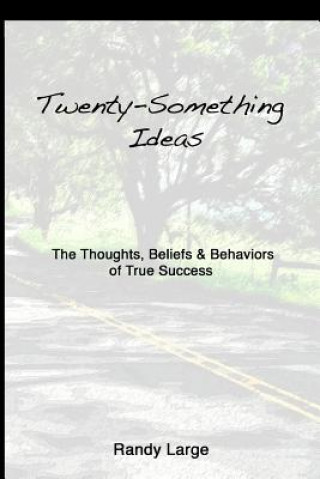 Carte Twenty-Something Ideas: The Thoughts, Beliefs & Behaviors of True Success Randy Large
