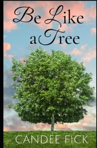 Kniha Be Like a Tree: The Keys to a Fruitful Life Candee Fick