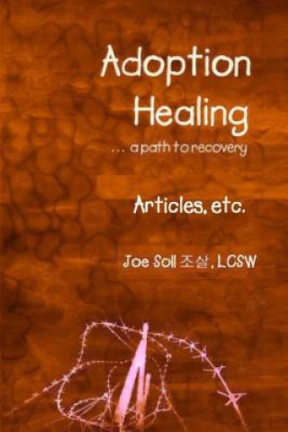 Kniha Adoption Healing... a path to recovery Articles, etc. Joe Soll