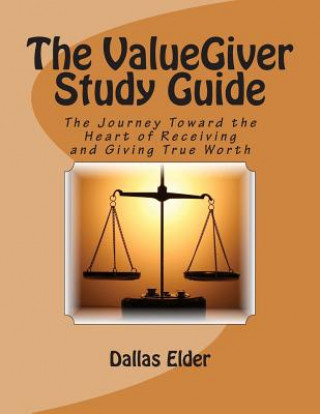 Kniha The ValueGiver Study Guide: The Journey Toward the Heart of Receiving and Giving True Worth Dallas Elder