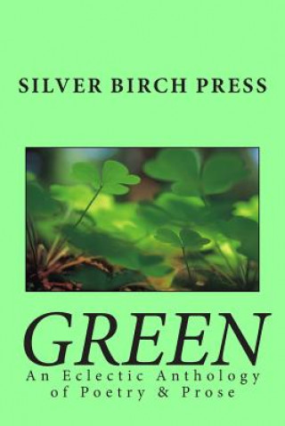 Kniha Green: An Eclectic Anthology of Poetry & Prose Silver Birch Press