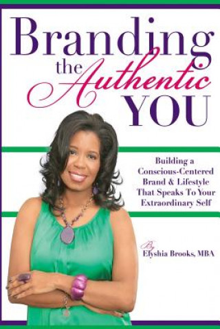 Książka Branding The Authentic "You": Building a Conscious-Centered Brand & Lifestyle that Speaks to Your Extraordinary Self Elyshia Brooks