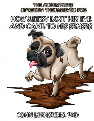 Knjiga The Adventures of Weezy, The One-Eyed Pug: Book 1: How Weezy Lost his Eye and Came to His Senses John Lefkowits Phd