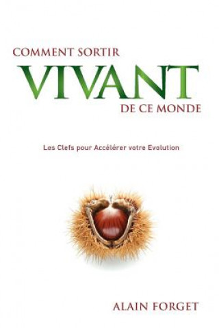 Книга Comment Sortir Vivant de Ce Monde: Les Clefs Pour Accélérer Votre Evolution MR Alain Forget