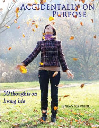 Kniha Accidentally On Purpose: 50 Thoughts On Living Life Nancy Cox Shaffer