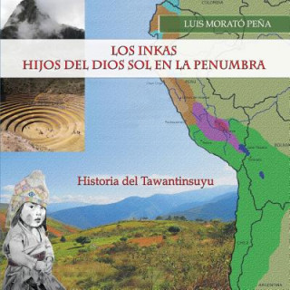 Libro Los Inkas Hijos del Dios Sol en la Penumbra: Historia del Tawantinsuyu Luis Morato Pena