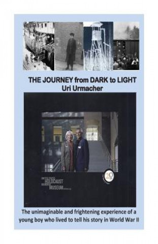 Book Journey From Dark to Light: THE JOURNEY from DARK To LIGHT: A Holocaust story. Uri Urmacher