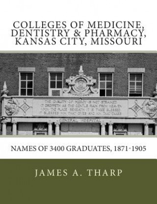 Carte Colleges of Medicine, Dentistry & Pharmacy Kansas City, Missouri Names of 3400 Graduates, 1871-1905 James a Tharp