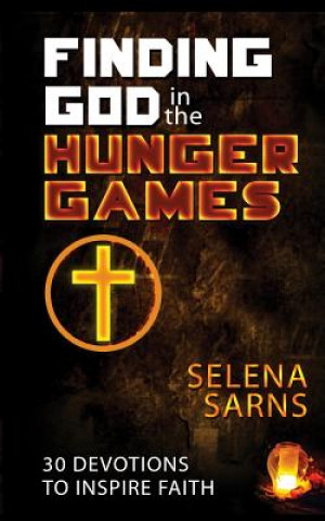 Kniha Finding God in the Hunger Games: 30 Devotions to Inspire Faith Selena Sarns