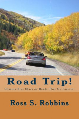 Carte Road Trip!: Chasing blue skies on roads that go forever. MR Ross S Robbins